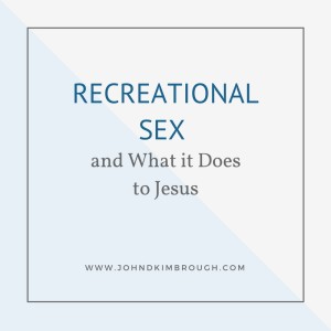 Recreational Sex and What it Does to Jesus