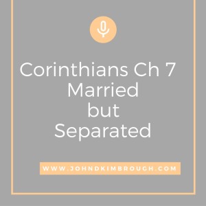 Corinthians Chapter 7, Married but Separated, John D Kimbrough, Spirit Filled Podcast, A Bible Study