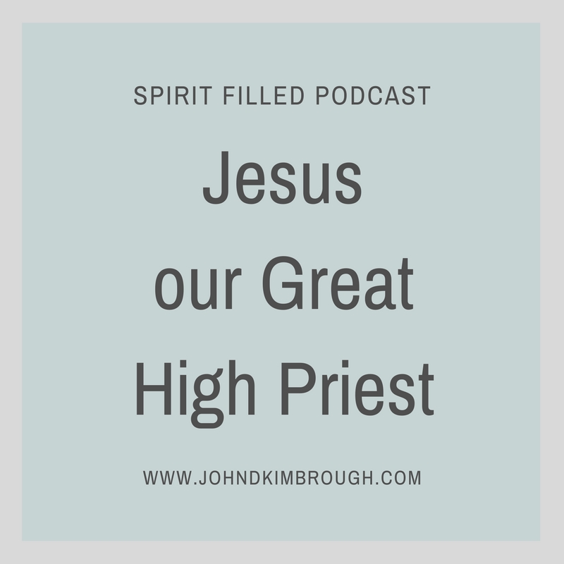 Jesus our Great High Priest – Spirit Filled Podcast Episode 74