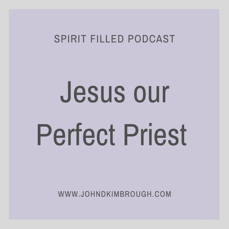 Jesus our Perfect Priest - Spirit Filled Podcast Episode 75