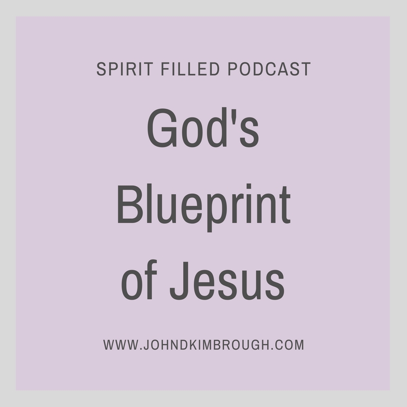 God's Blueprint of Jesus - Spirit Filled Podcast Episode 78