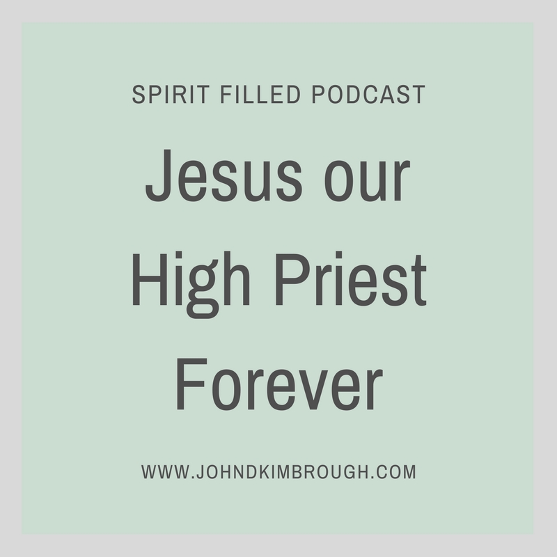 Jesus our High Priest Forever – Spirit Filled Podcast Episode 79