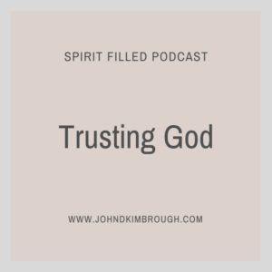 Trusting God, Hebrews, spirit filled podcast, John D Kimbrough