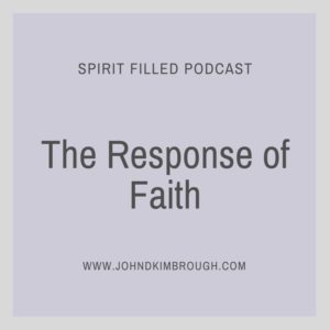 The Response of Faith, Spirit Filled Podcast