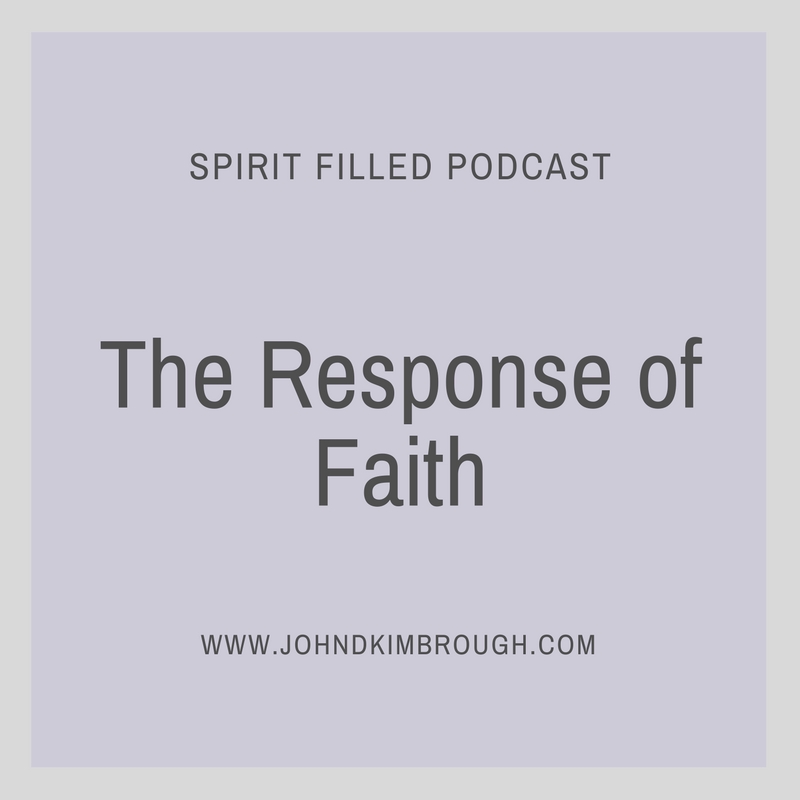 The Response of Faith - Spirit Filled Podcast Episode 88