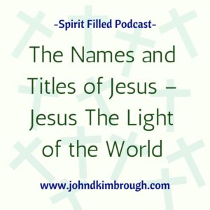 The Names and Titles of Jesus - Jesus the Light of the World, Spirit Filled Podcast, Bible Study