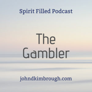 The gambler, spirit filled, podcast, Jesus, Bible study