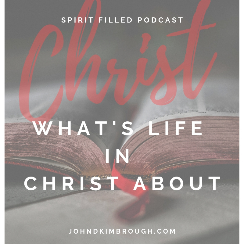 What's Life in Christ About – Spirit Filled Podcast Episode 111